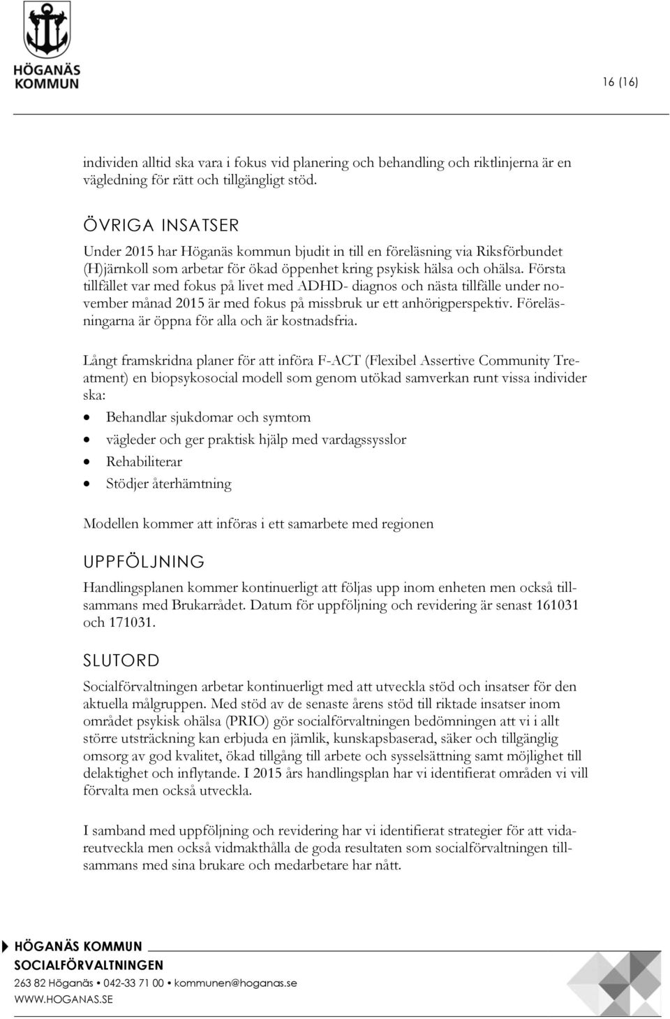 Första tillfället var med fokus på livet med ADHD- diagnos och nästa tillfälle under november månad 2015 är med fokus på missbruk ur ett anhörigperspektiv.