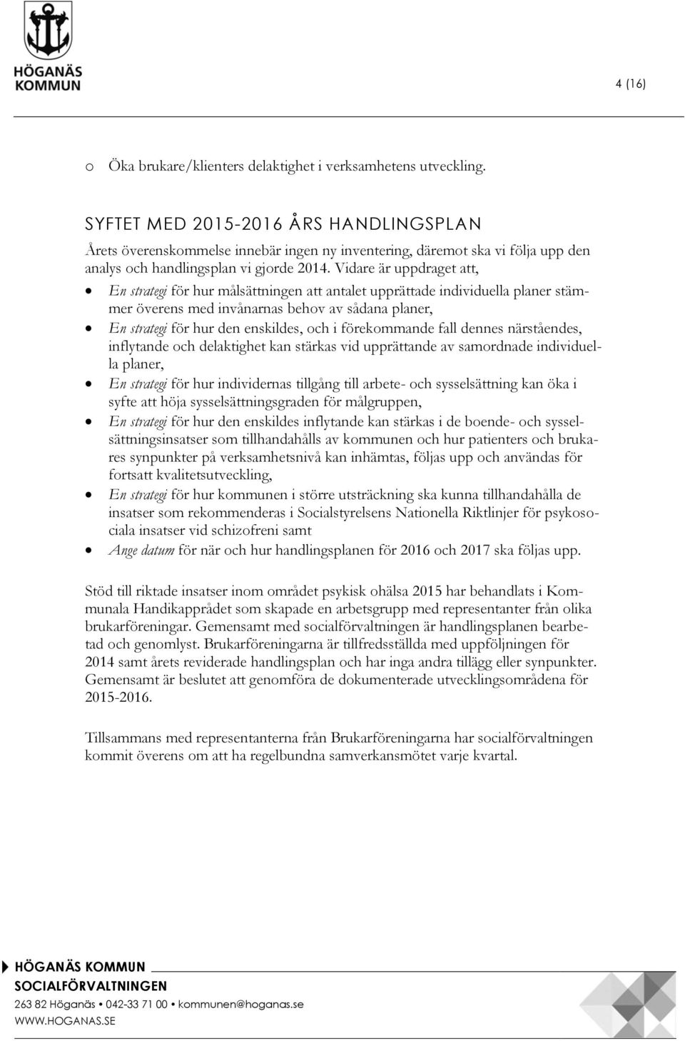 Vidare är uppdraget att, En strategi för hur målsättningen att antalet upprättade individuella planer stämmer överens med invånarnas behov av sådana planer, En strategi för hur den enskildes, och i