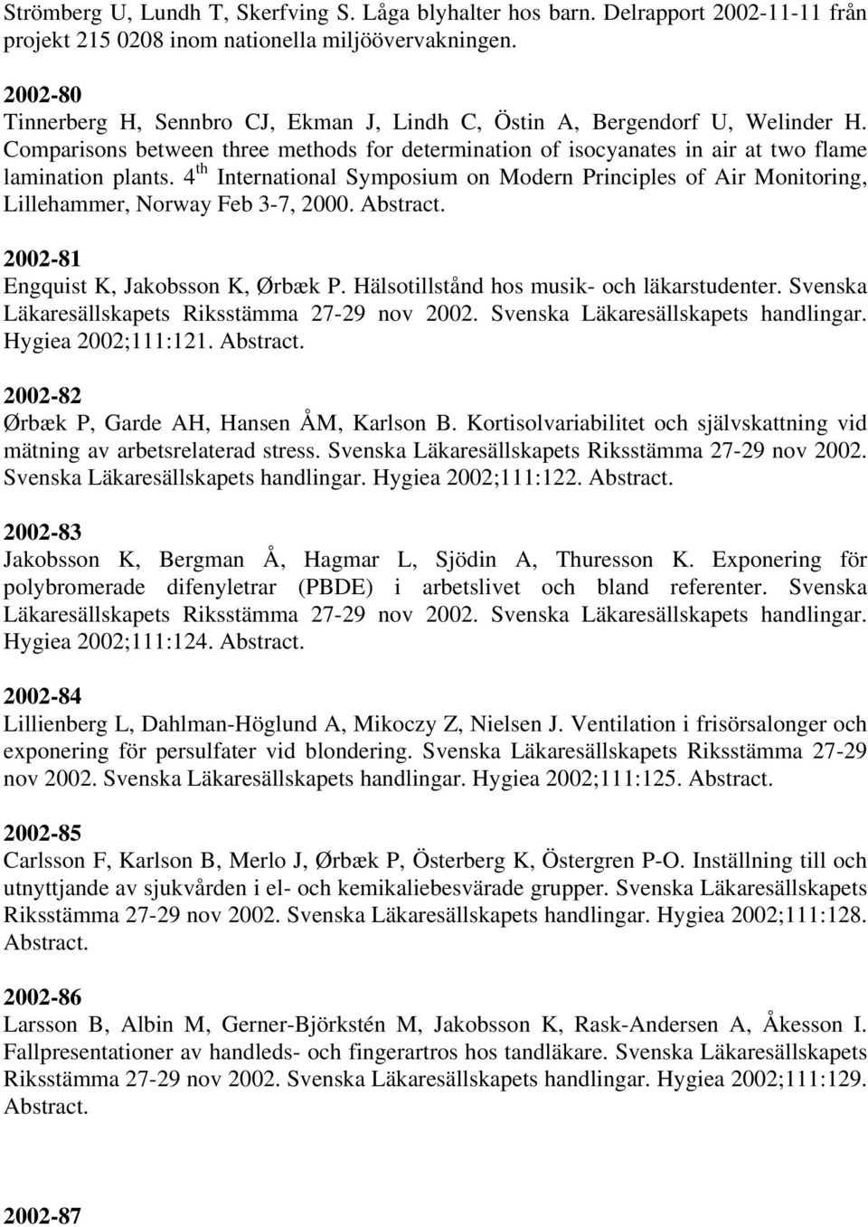 4 th International Symposium on Modern Principles of Air Monitoring, Lillehammer, Norway Feb 3-7, 2000. Abstract. 2002-81 Engquist K, Jakobsson K, Ørbæk P.