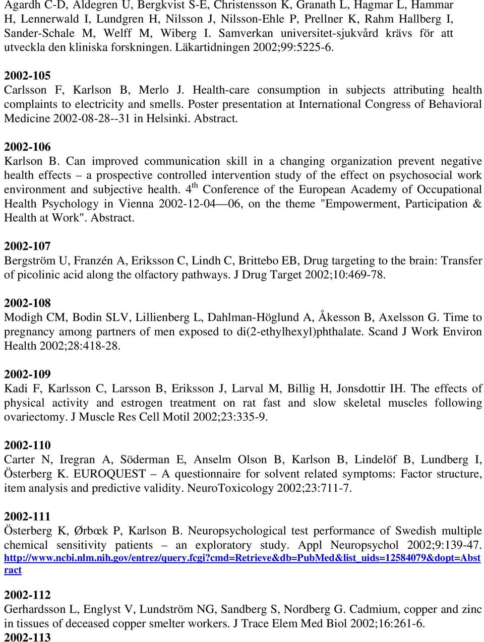 Health-care consumption in subjects attributing health complaints to electricity and smells. Poster presentation at International Congress of Behavioral Medicine 2002-08-28--31 in Helsinki. Abstract.