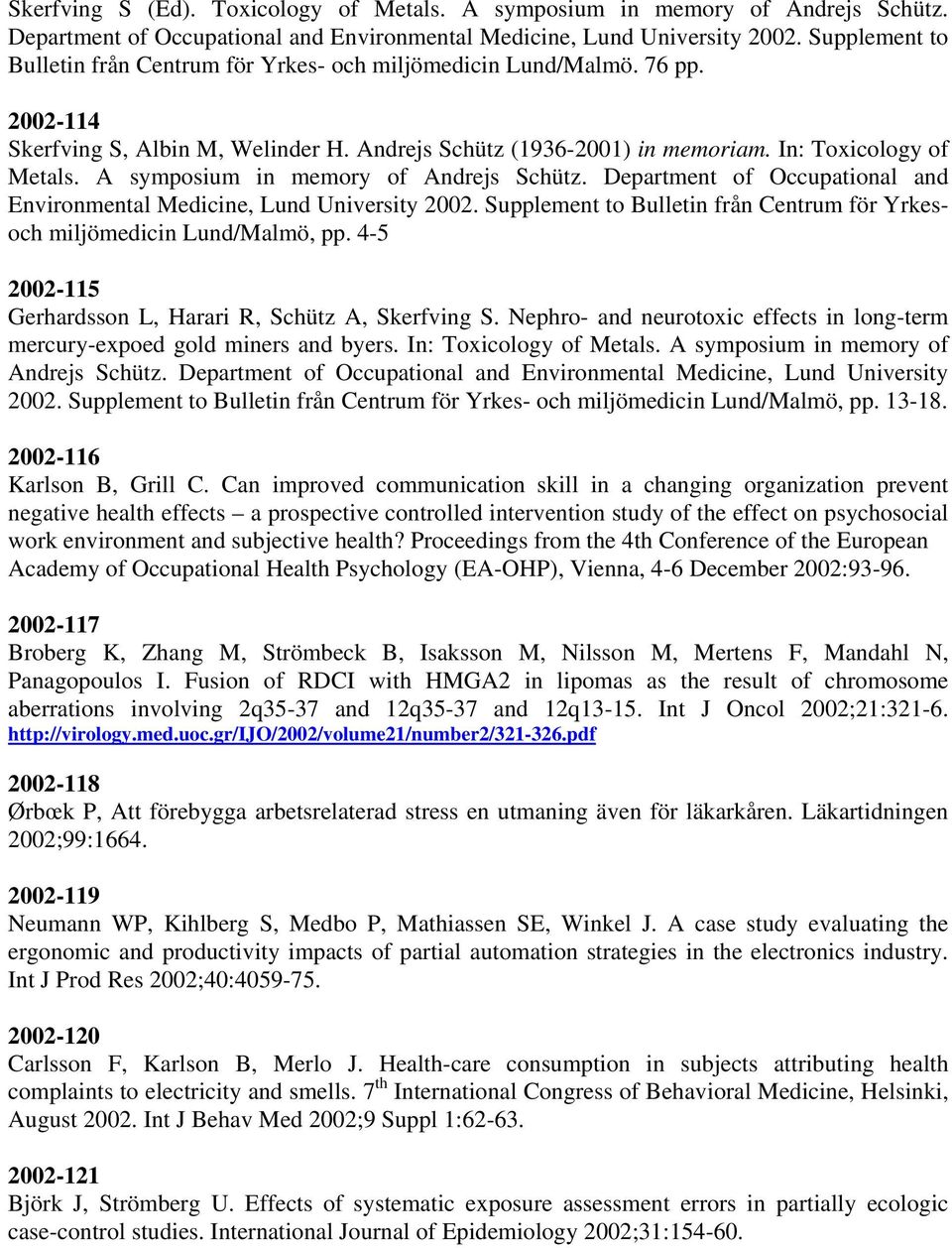 A symposium in memory of Andrejs Schütz. Department of Occupational and Environmental Medicine, Lund University 2002. Supplement to Bulletin från Centrum för Yrkesoch miljömedicin Lund/Malmö, pp.