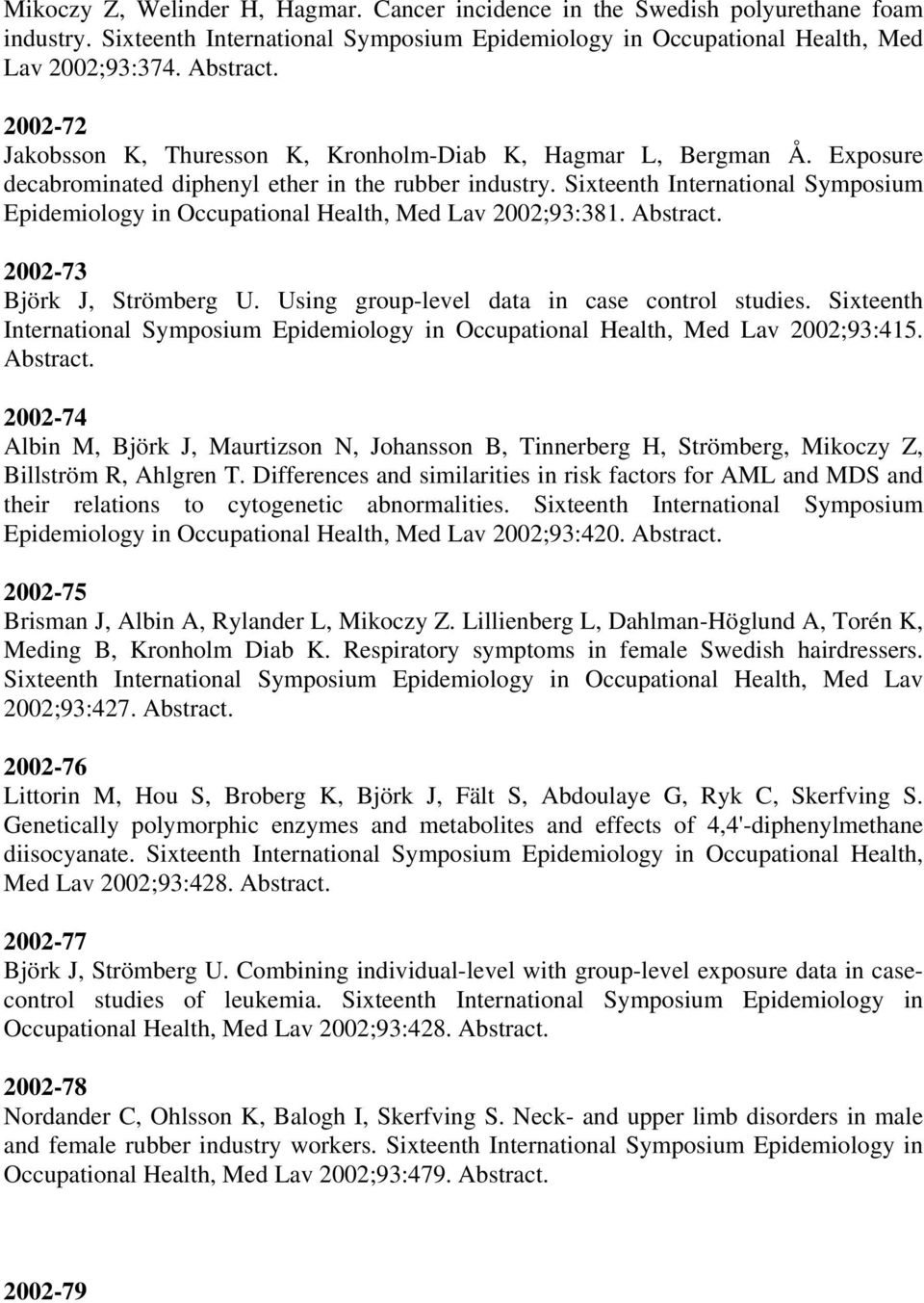 Sixteenth International Symposium Epidemiology in Occupational Health, Med Lav 2002;93:381. Abstract. 2002-73 Björk J, Strömberg U. Using group-level data in case control studies.