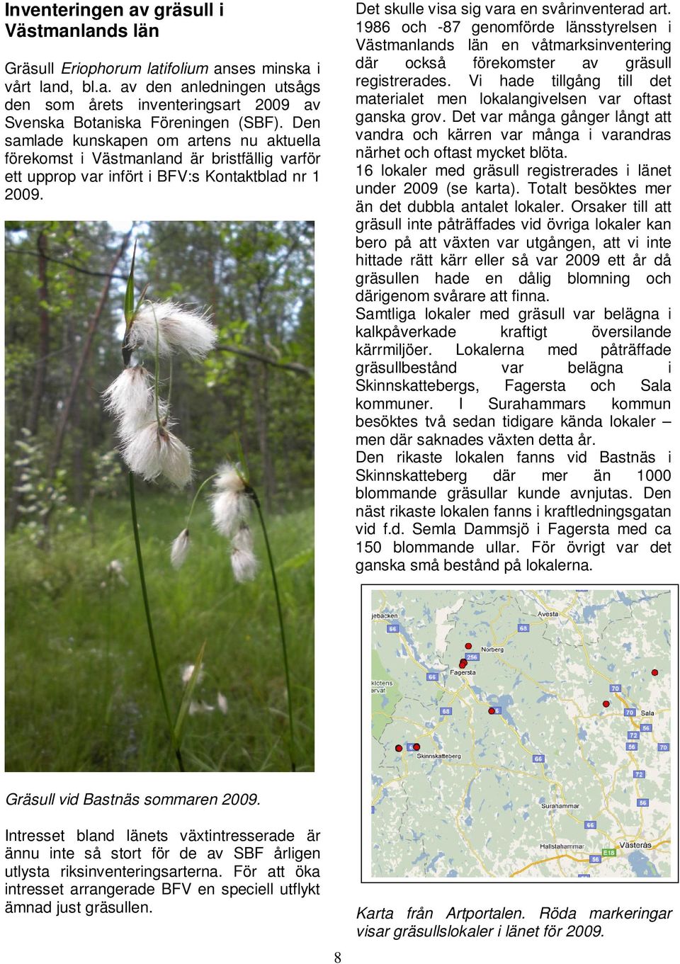 1986 och -87 genomförde länsstyrelsen i Västmanlands län en våtmarksinventering där också förekomster av gräsull registrerades.