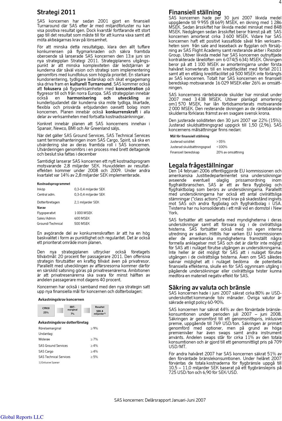 För att minska detta resultatgap, klara den allt tuffare konkurrensen på flygmarknaden och säkra framtida oberoende så lanserade SAS koncernen den 13:e juni sin nya strategiplan Strategi 2011.