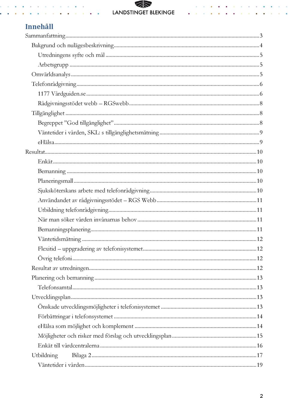 .. 10 Planeringsmall... 10 Sjuksköterskans arbete med telefonrådgivning... 10 Användandet av rådgivningsstödet RGS Webb... 11 Utbildning telefonrådgivning... 11 När man söker vården invånarnas behov.