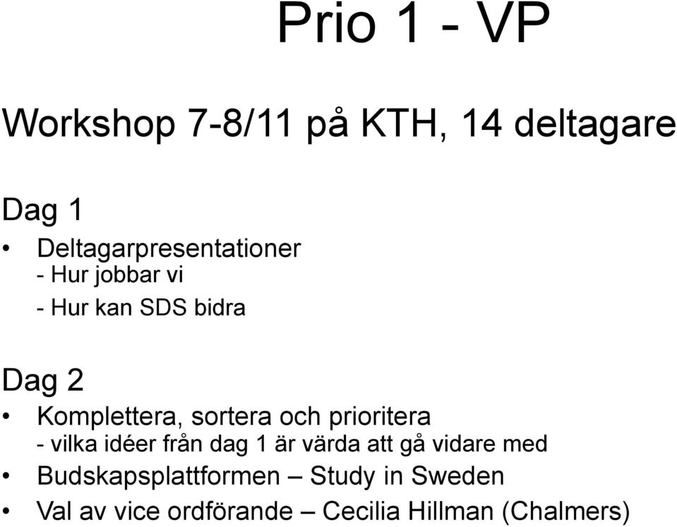 Komplettera, sortera och prioritera - vilka idéer från dag 1 är värda att