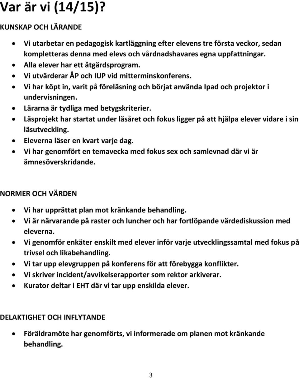 Lärarna är tydliga med betygskriterier. Läsprojekt har startat under läsåret och fokus ligger på att hjälpa elever vidare i sin läsutveckling. Eleverna läser en kvart varje dag.