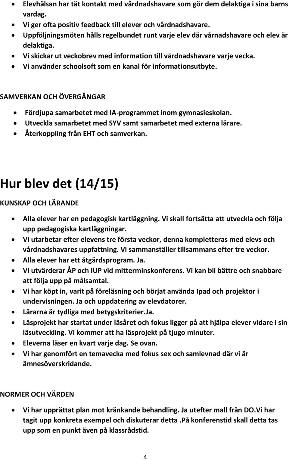 Vi använder schoolsoft som en kanal för informationsutbyte. SAMVERKAN OCH ÖVERGÅNGAR Fördjupa samarbetet med IA-programmet inom gymnasieskolan.