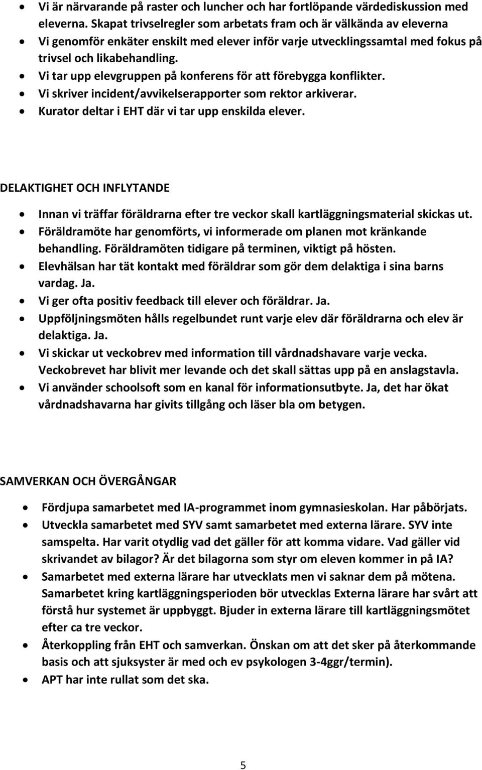 Vi tar upp elevgruppen på konferens för att förebygga konflikter. Vi skriver incident/avvikelserapporter som rektor arkiverar. Kurator deltar i EHT där vi tar upp enskilda elever.