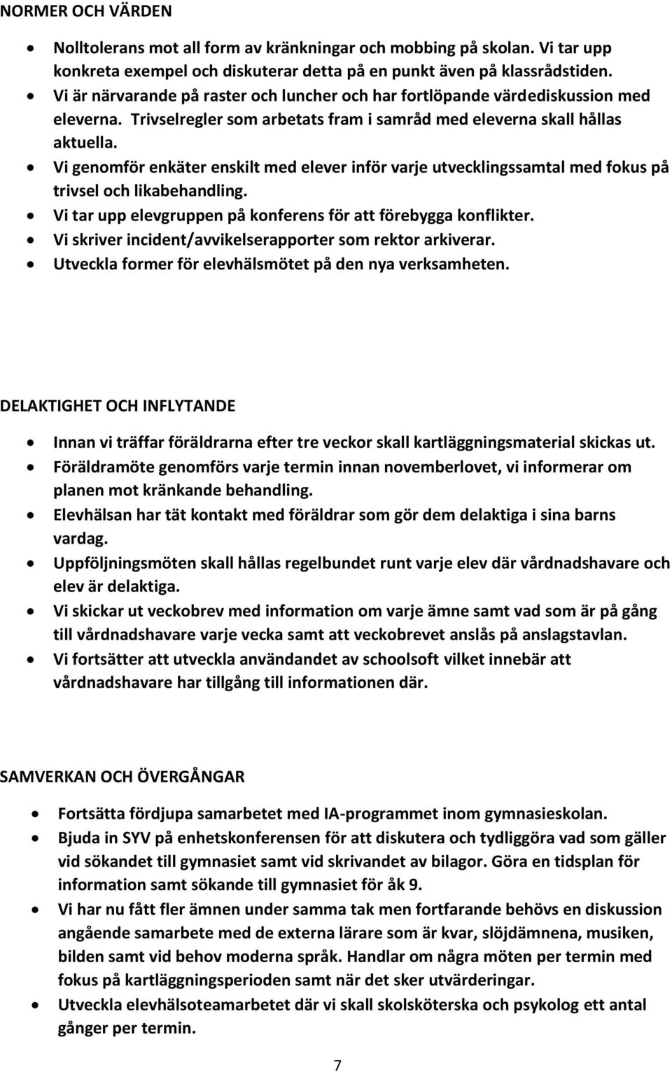 Vi genomför enkäter enskilt med elever inför varje utvecklingssamtal med fokus på trivsel och likabehandling. Vi tar upp elevgruppen på konferens för att förebygga konflikter.