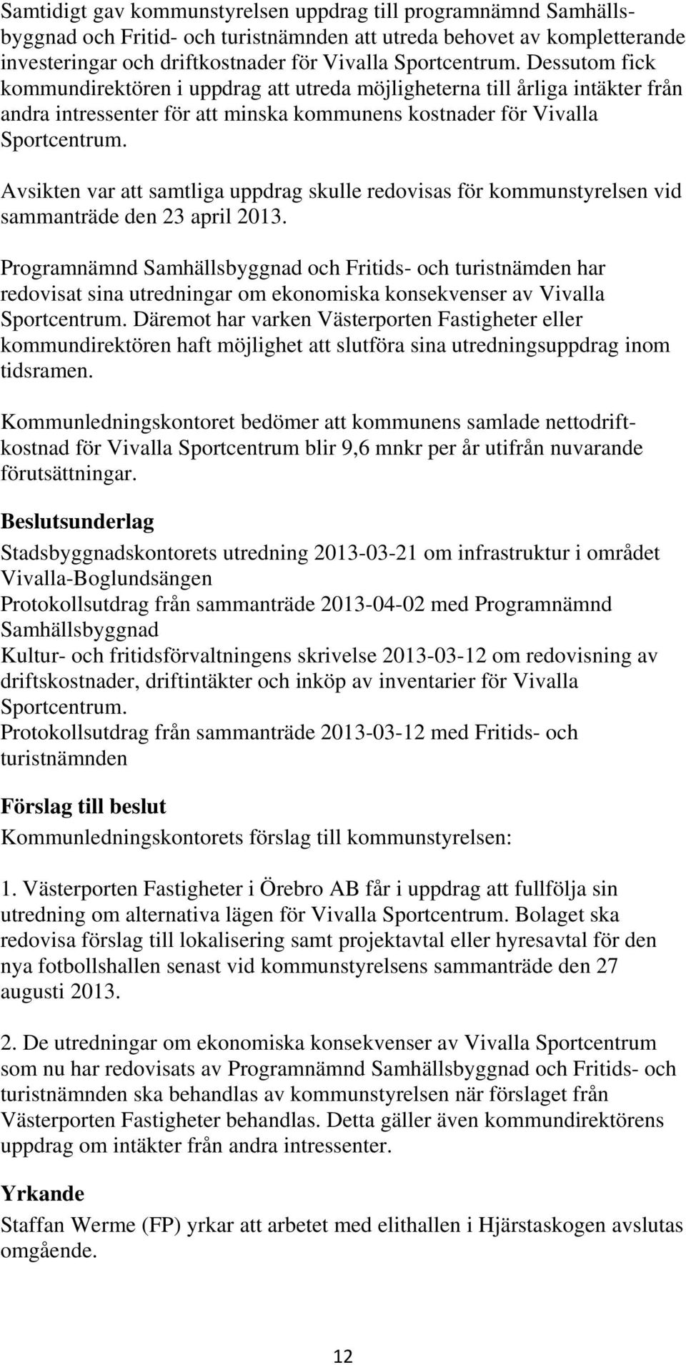 Avsikten var att samtliga uppdrag skulle redovisas för kommunstyrelsen vid sammanträde den 23 april 2013.