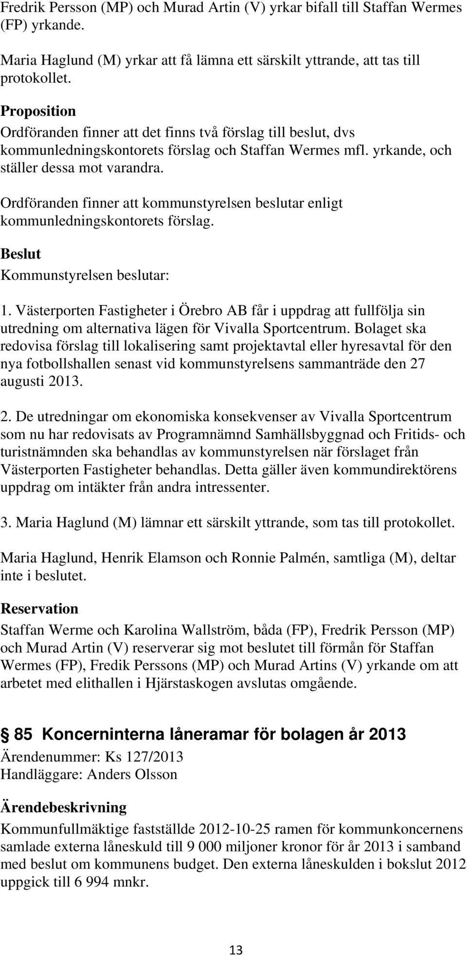 Ordföranden finner att kommunstyrelsen beslutar enligt kommunledningskontorets förslag. 1.