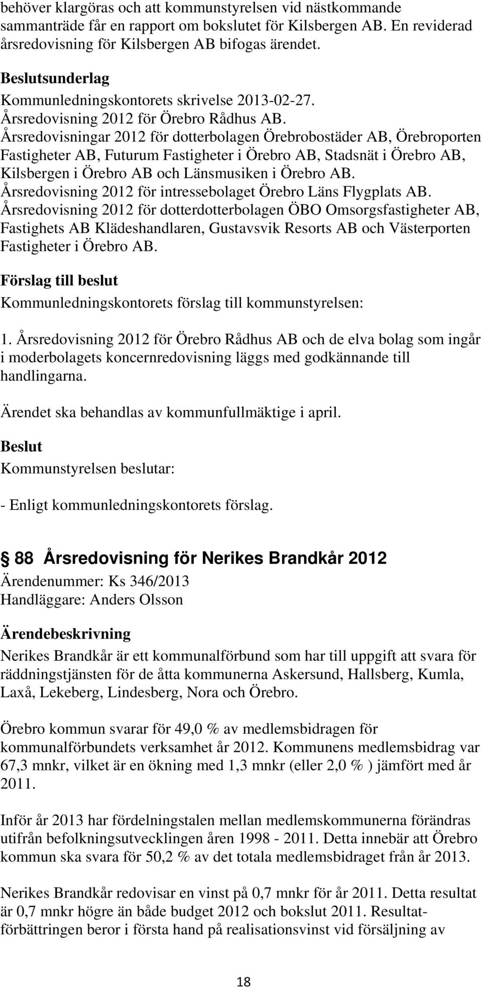 Årsredovisningar 2012 för dotterbolagen Örebrobostäder AB, Örebroporten Fastigheter AB, Futurum Fastigheter i Örebro AB, Stadsnät i Örebro AB, Kilsbergen i Örebro AB och Länsmusiken i Örebro AB.