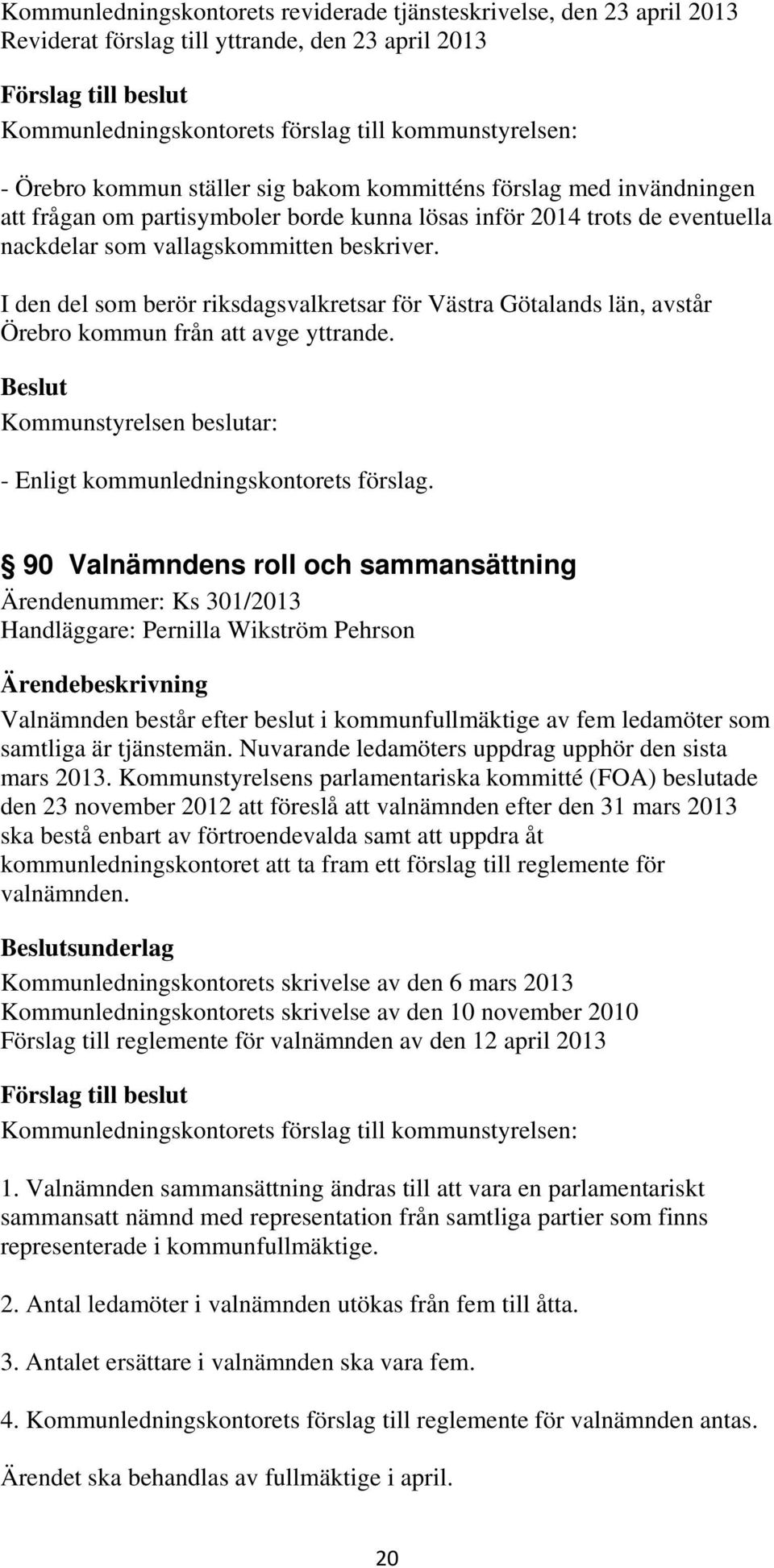 I den del som berör riksdagsvalkretsar för Västra Götalands län, avstår Örebro kommun från att avge yttrande. - Enligt kommunledningskontorets förslag.