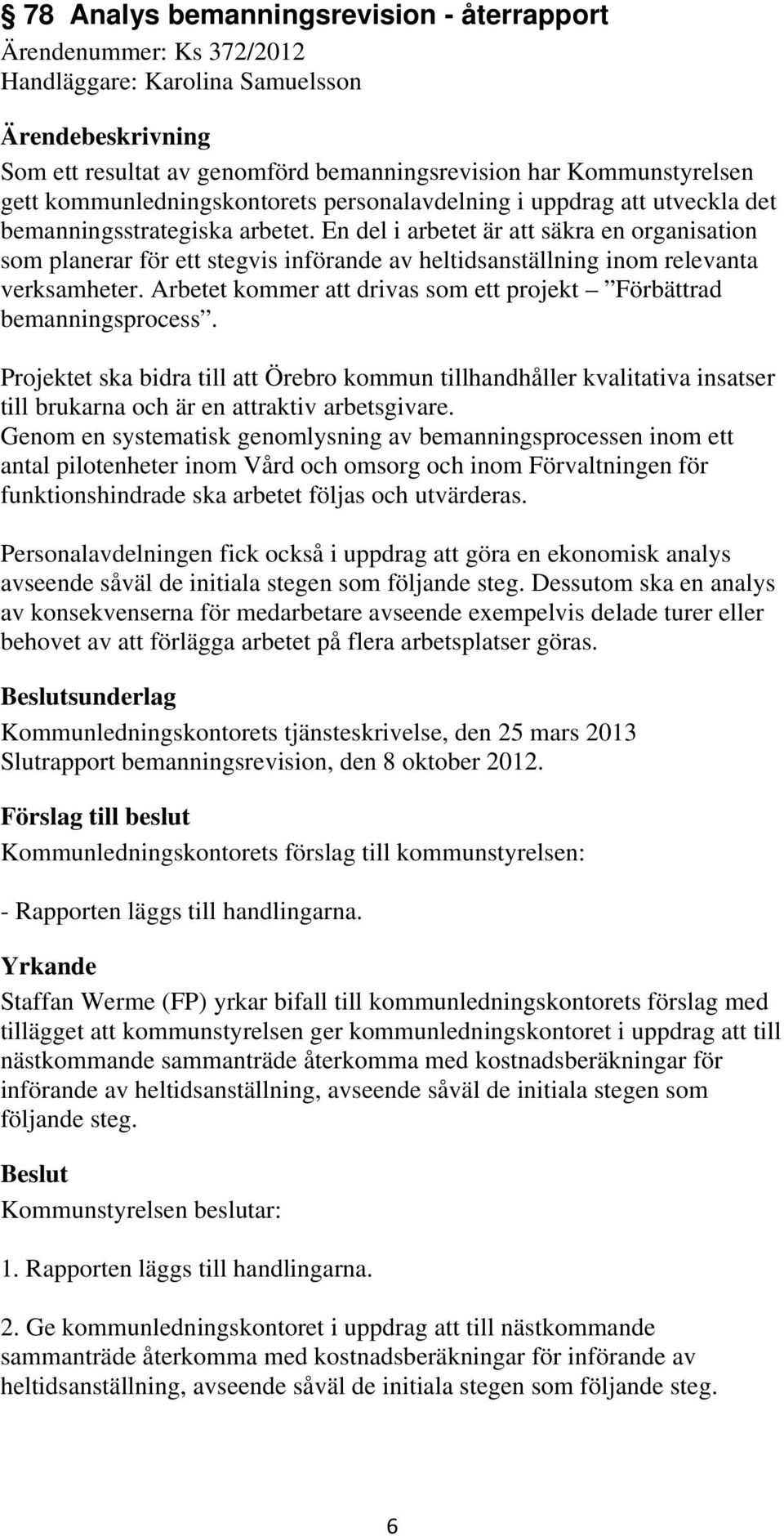 En del i arbetet är att säkra en organisation som planerar för ett stegvis införande av heltidsanställning inom relevanta verksamheter.