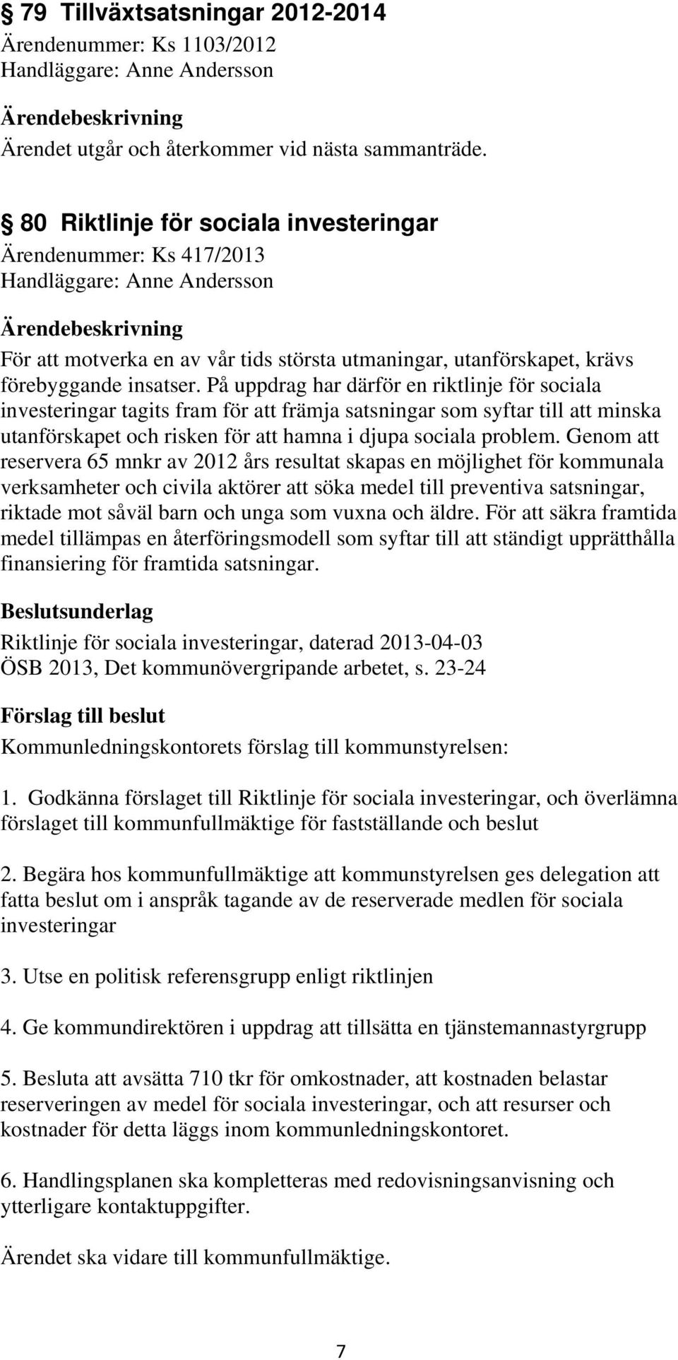 På uppdrag har därför en riktlinje för sociala investeringar tagits fram för att främja satsningar som syftar till att minska utanförskapet och risken för att hamna i djupa sociala problem.