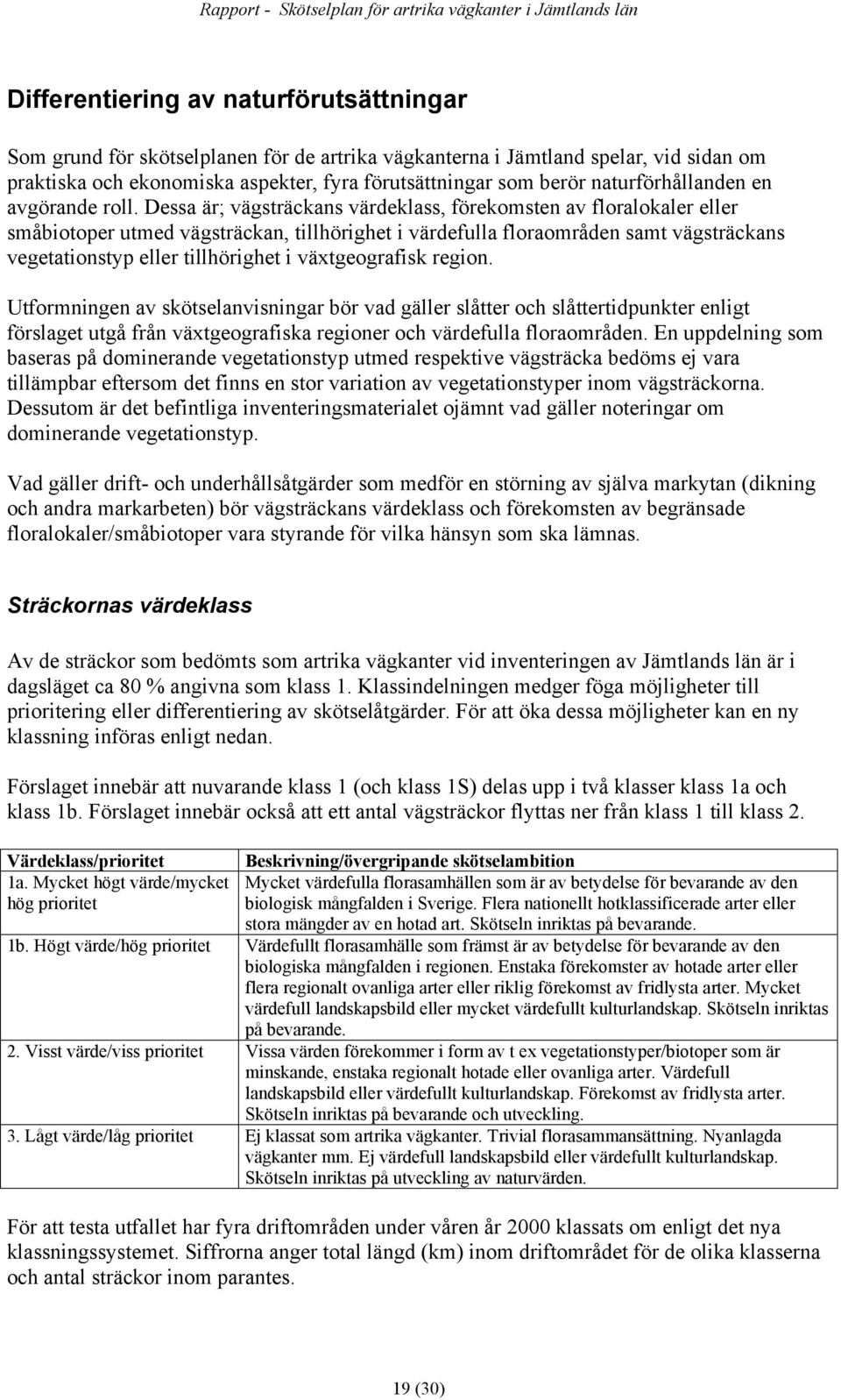 Dessa är; vägsträckans värdeklass, förekomsten av floralokaler eller småbiotoper utmed vägsträckan, tillhörighet i värdefulla floraområden samt vägsträckans vegetationstyp eller tillhörighet i