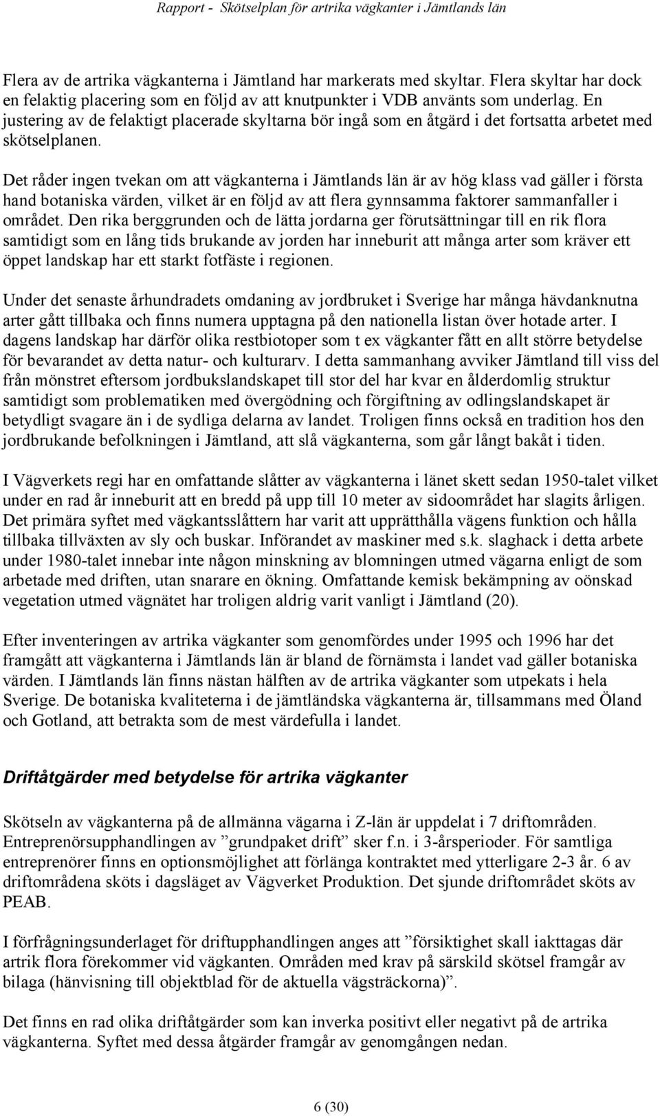 Det råder ingen tvekan om att vägkanterna i Jämtlands län är av hög klass vad gäller i första hand botaniska värden, vilket är en följd av att flera gynnsamma faktorer sammanfaller i området.