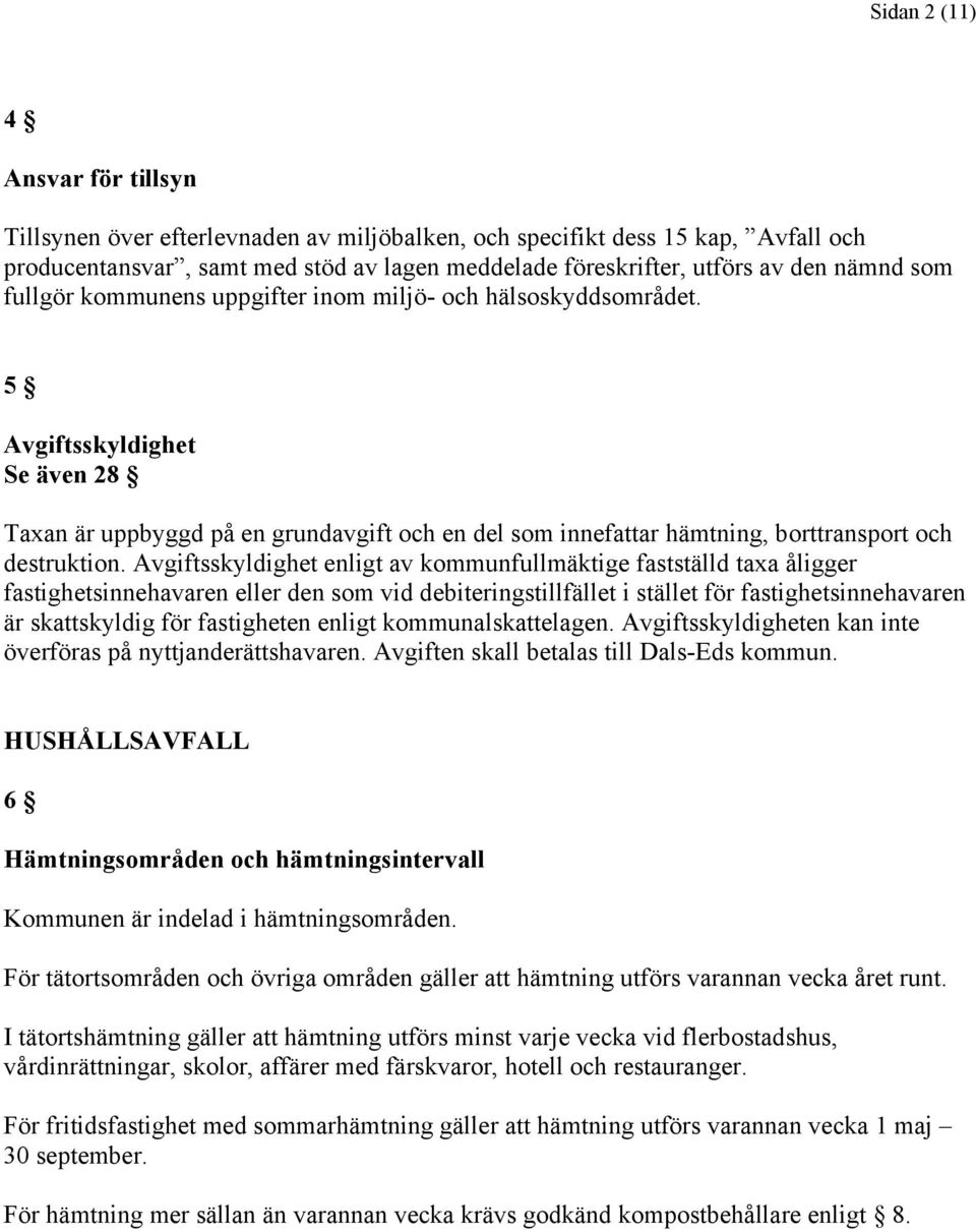 5 Avgiftsskyldighet Se även 28 Taxan är uppbyggd på en grundavgift och en del som innefattar hämtning, borttransport och destruktion.