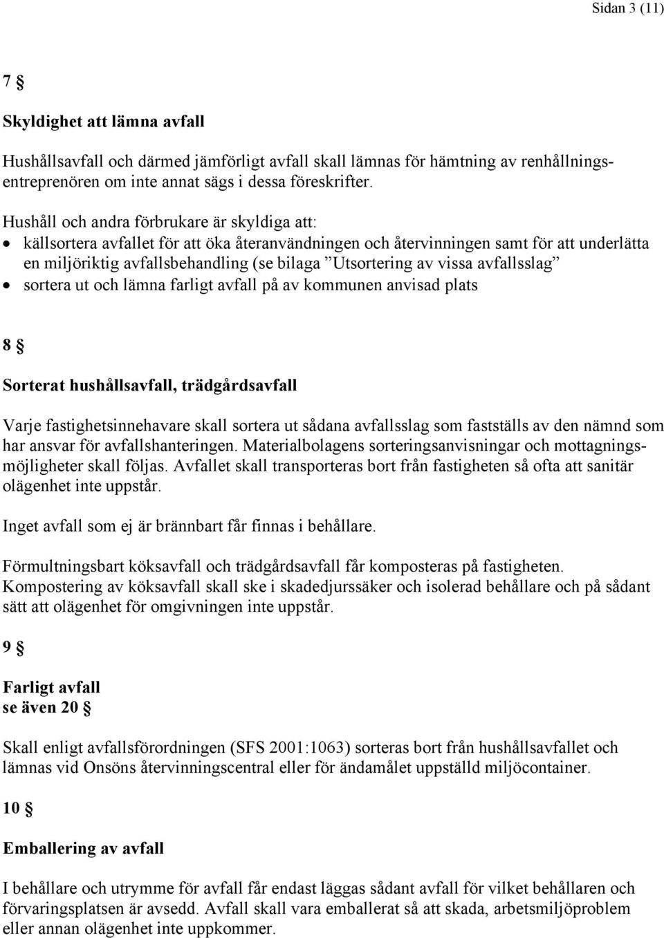 vissa avfallsslag sortera ut och lämna farligt avfall på av kommunen anvisad plats 8 Sorterat hushållsavfall, trädgårdsavfall Varje fastighetsinnehavare skall sortera ut sådana avfallsslag som