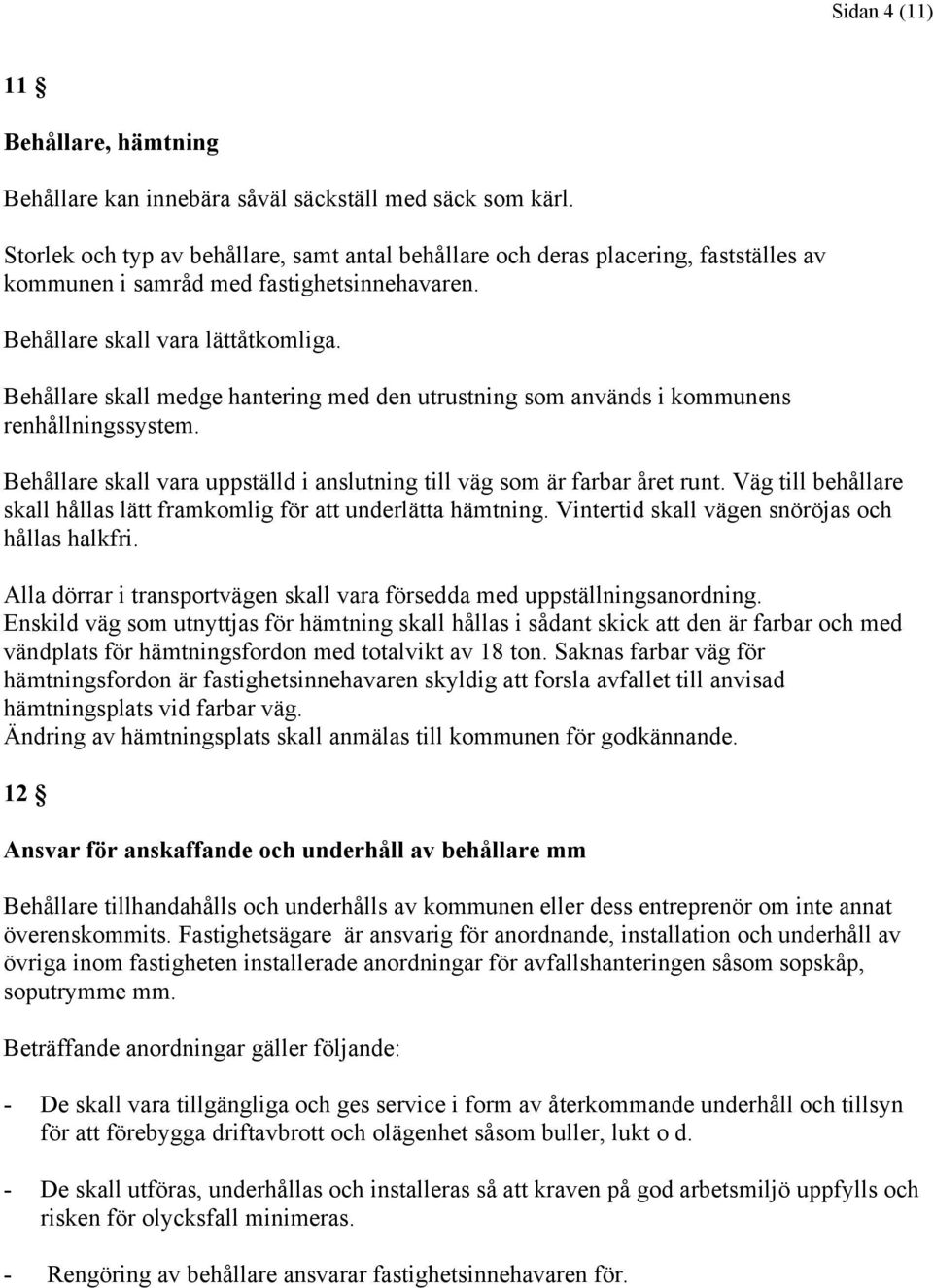 Behållare skall medge hantering med den utrustning som används i kommunens renhållningssystem. Behållare skall vara uppställd i anslutning till väg som är farbar året runt.