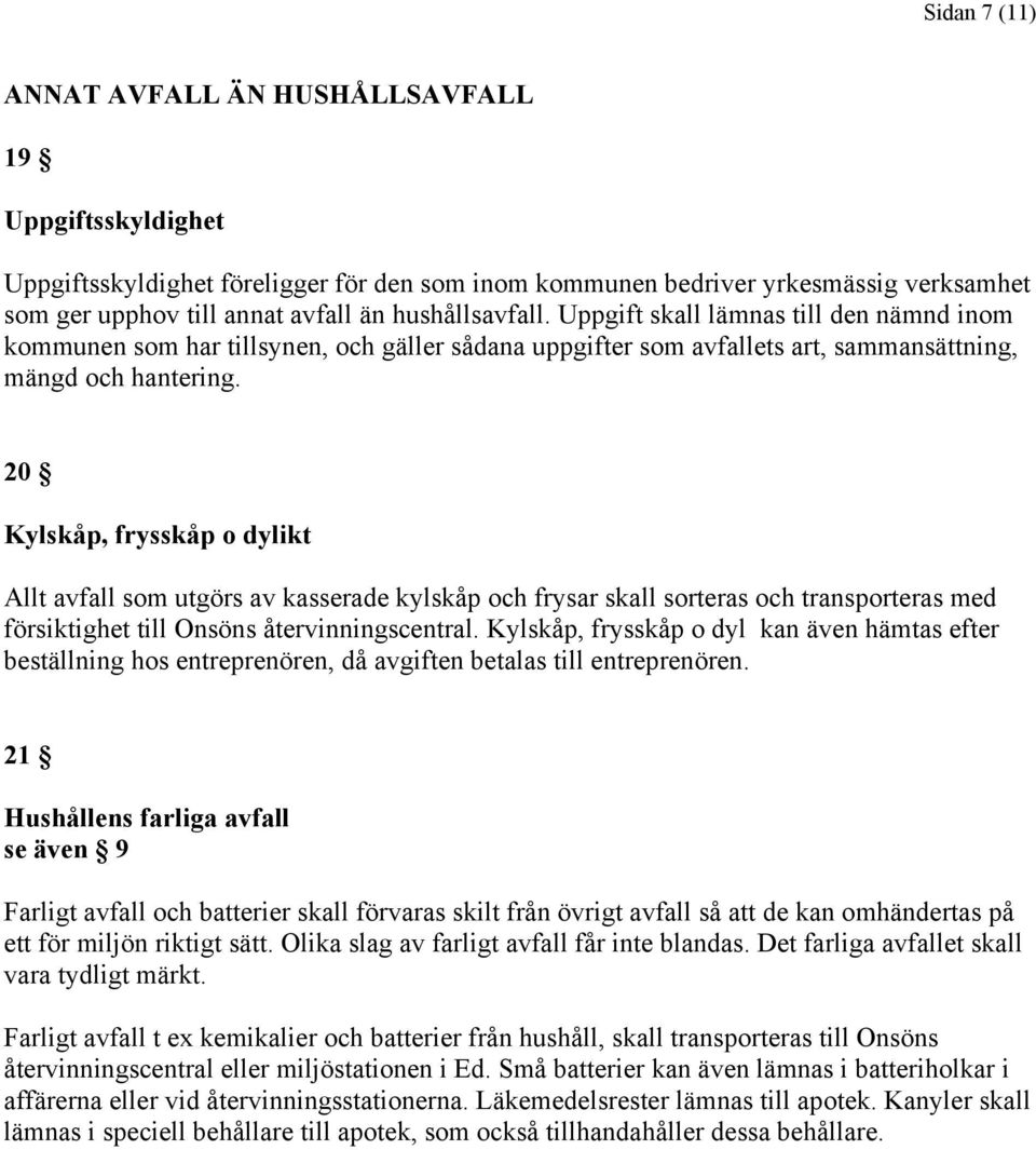 20 Kylskåp, frysskåp o dylikt Allt avfall som utgörs av kasserade kylskåp och frysar skall sorteras och transporteras med försiktighet till Onsöns återvinningscentral.