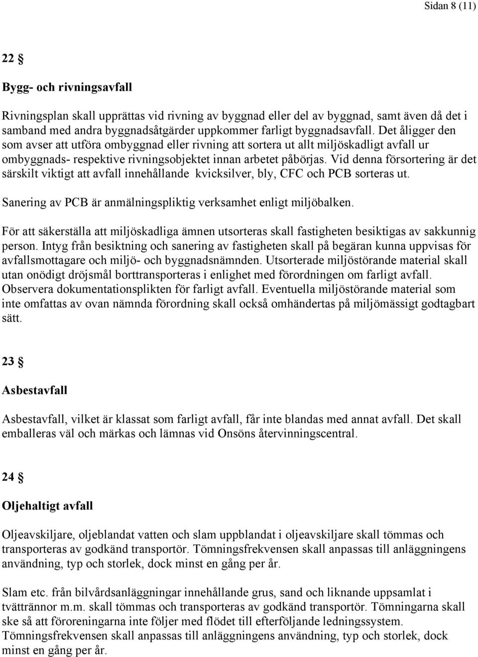 Vid denna försortering är det särskilt viktigt att avfall innehållande kvicksilver, bly, CFC och PCB sorteras ut. Sanering av PCB är anmälningspliktig verksamhet enligt miljöbalken.