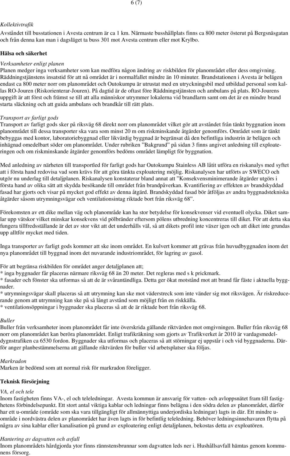 Hälsa och säkerhet Verksamheter enligt planen Planen medger inga verksamheter som kan medföra någon ändring av riskbilden för planområdet eller dess omgivning.