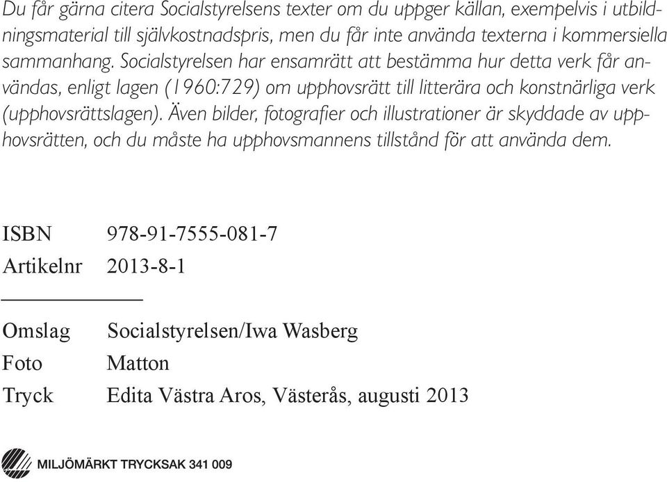 Socialstyrelsen har ensamrätt att bestämma hur detta verk får användas, enligt lagen (1960:729) om upphovsrätt till litterära och konstnärliga verk