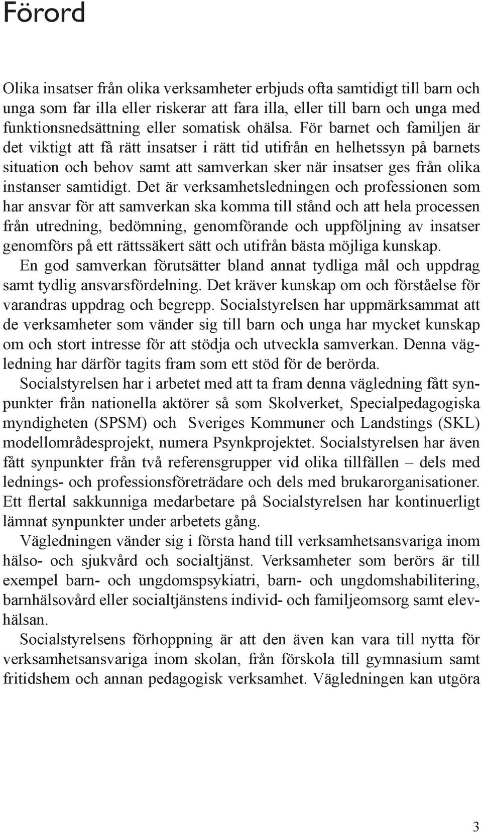 För barnet och familjen är det viktigt att få rätt insatser i rätt tid utifrån en helhetssyn på barnets situation och behov samt att samverkan sker när insatser ges från olika instanser samtidigt.