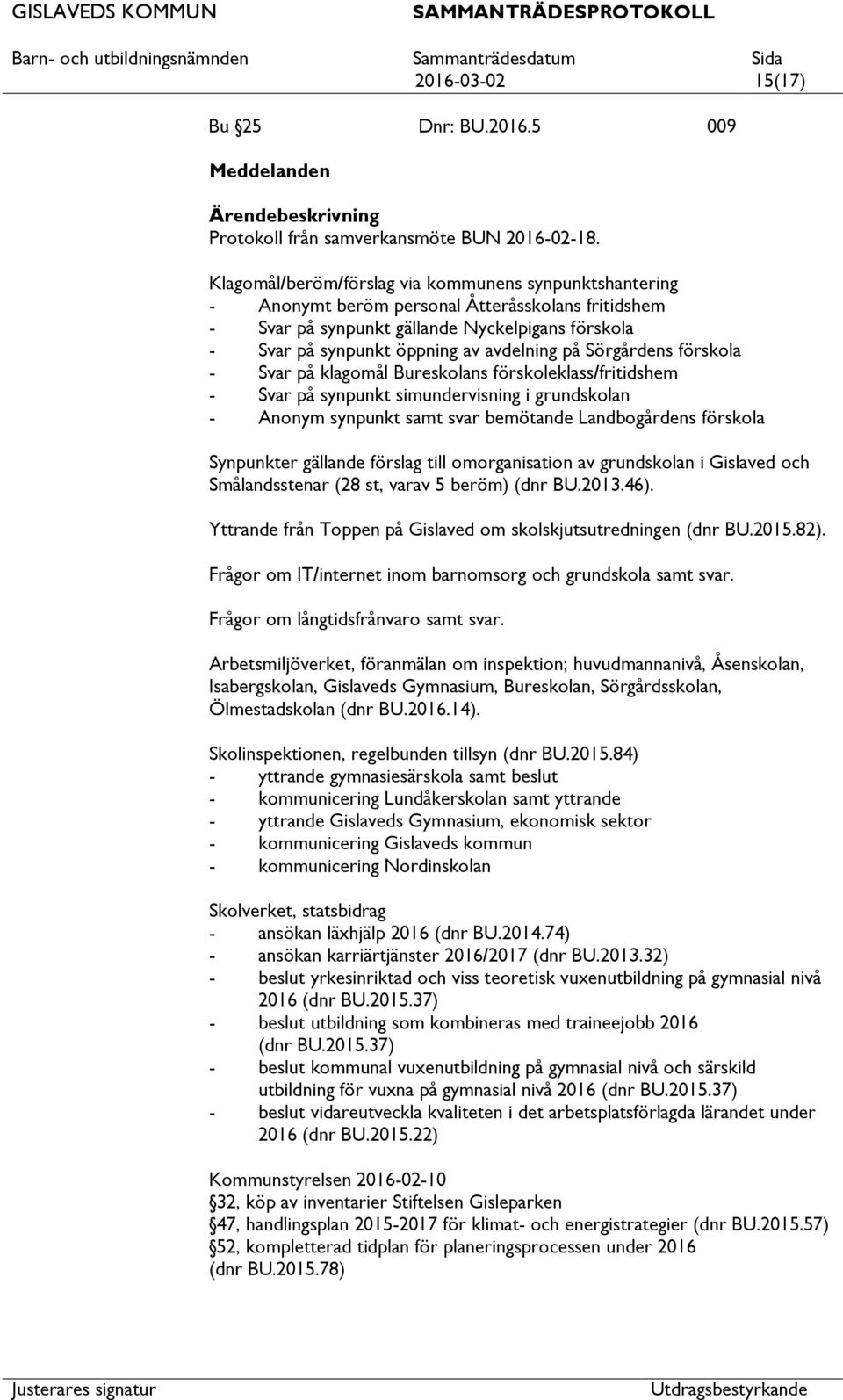 Sörgårdens förskola - Svar på klagomål Bureskolans förskoleklass/fritidshem - Svar på synpunkt simundervisning i grundskolan - Anonym synpunkt samt svar bemötande Landbogårdens förskola Synpunkter