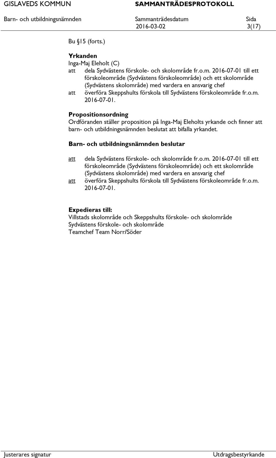 2016-07-01 till ett förskoleområde (Sydvästens förskoleområde) och ett skolområde (Sydvästens skolområde) med vardera en ansvarig chef överföra Skeppshults förskola till Sydvästens förskoleomr