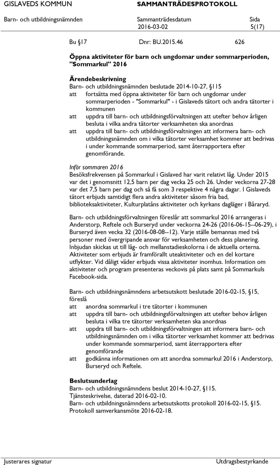 under sommarperioden - "Sommarkul" - i Gislaveds tätort och andra tätorter i kommunen uppdra till barn- och utbildningsförvaltningen utefter behov årligen besluta i vilka andra tätorter verksamheten