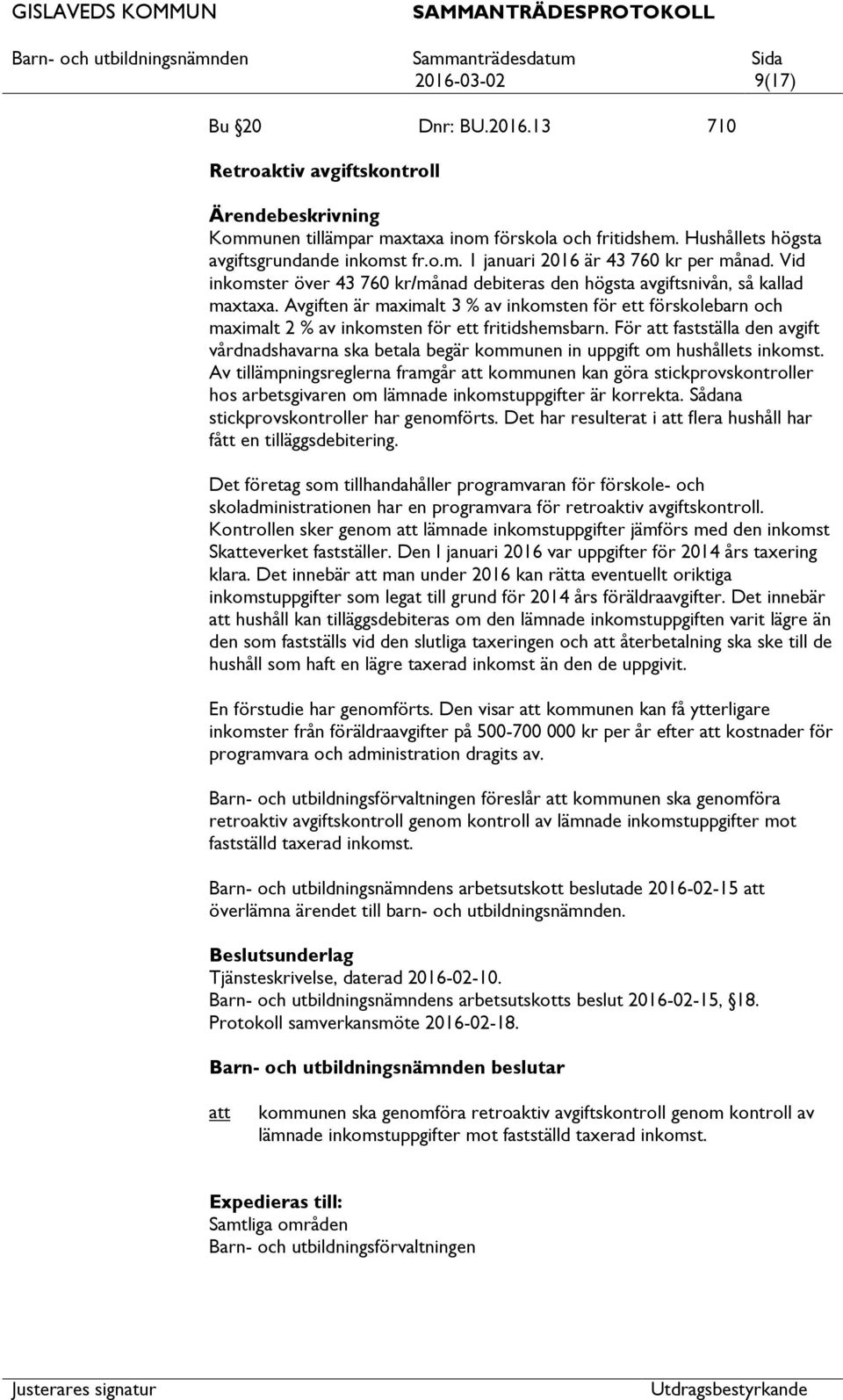 Avgiften är maximalt 3 % av inkomsten för ett förskolebarn och maximalt 2 % av inkomsten för ett fritidshemsbarn.