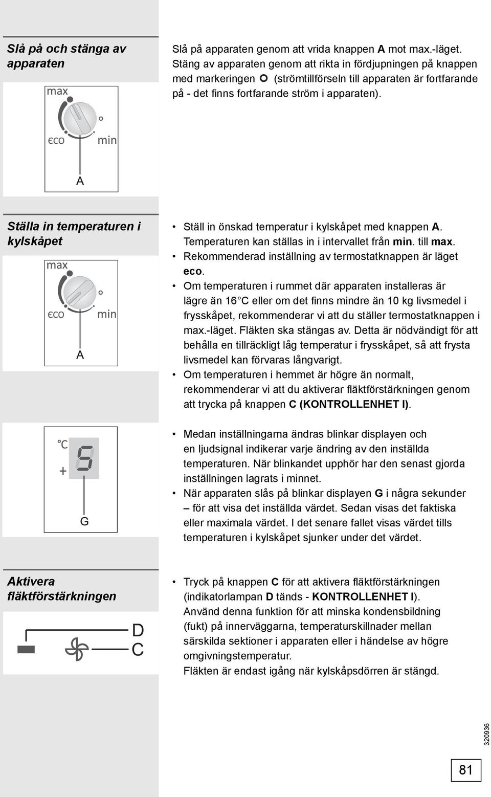 Ställa in temperaturen i kylskåpet Ställ in önskad temperatur i kylskåpet med knappen A. Temperaturen kan ställas in i intervallet från min. till max.