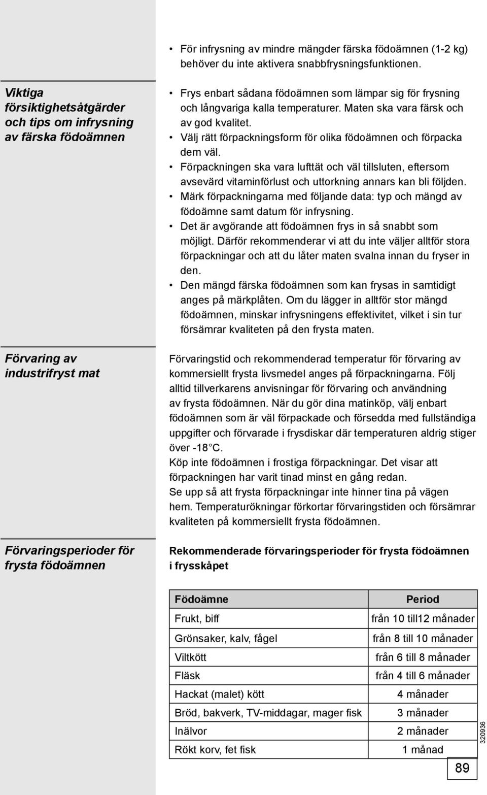 frysning och långvariga kalla temperaturer. Maten ska vara färsk och av god kvalitet. Välj rätt förpackningsform för olika födoämnen och förpacka dem väl.