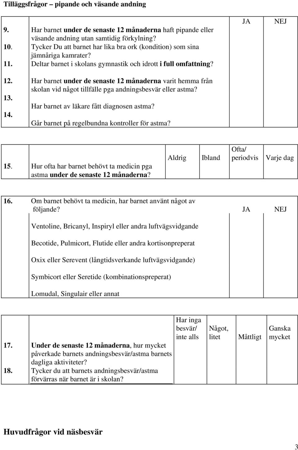 Har barnet under de senaste 12 månaderna varit hemma från skolan vid något tillfälle pga andningsbesvär eller astma? 13. Har barnet av läkare fått diagnosen astma? 14.