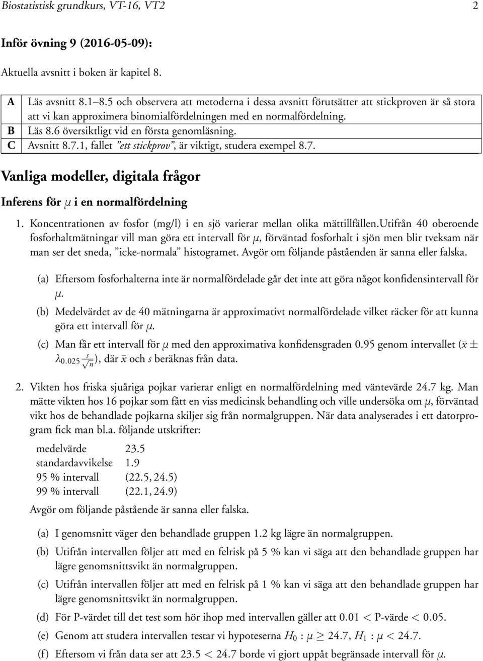 6 översiktligt vid en första genomläsning. C Avsnitt 8.7.1, fallet ett stickprov, är viktigt, studera exempel 8.7. Vanliga modeller, digitala frågor Inferens för μ i en normalfördelning 1.