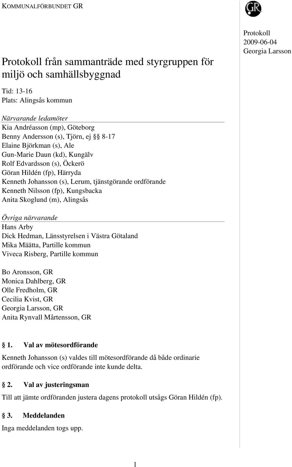 Kenneth Nilsson (fp), Kungsbacka Anita Skoglund (m), Alingsås Övriga närvarande Hans Arby Dick Hedman, Länsstyrelsen i Västra Götaland Mika Määtta, Partille kommun Viveca Risberg, Partille kommun Bo