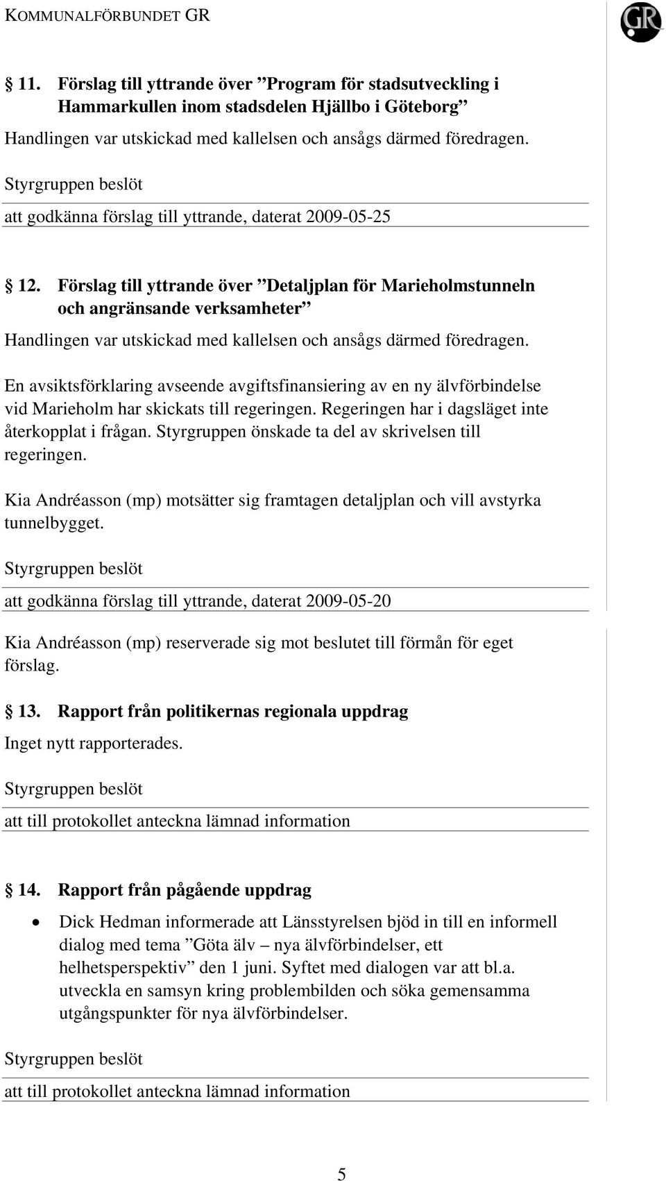 Förslag till yttrande över Detaljplan för Marieholmstunneln och angränsande verksamheter Handlingen var utskickad med kallelsen och ansågs därmed föredragen.