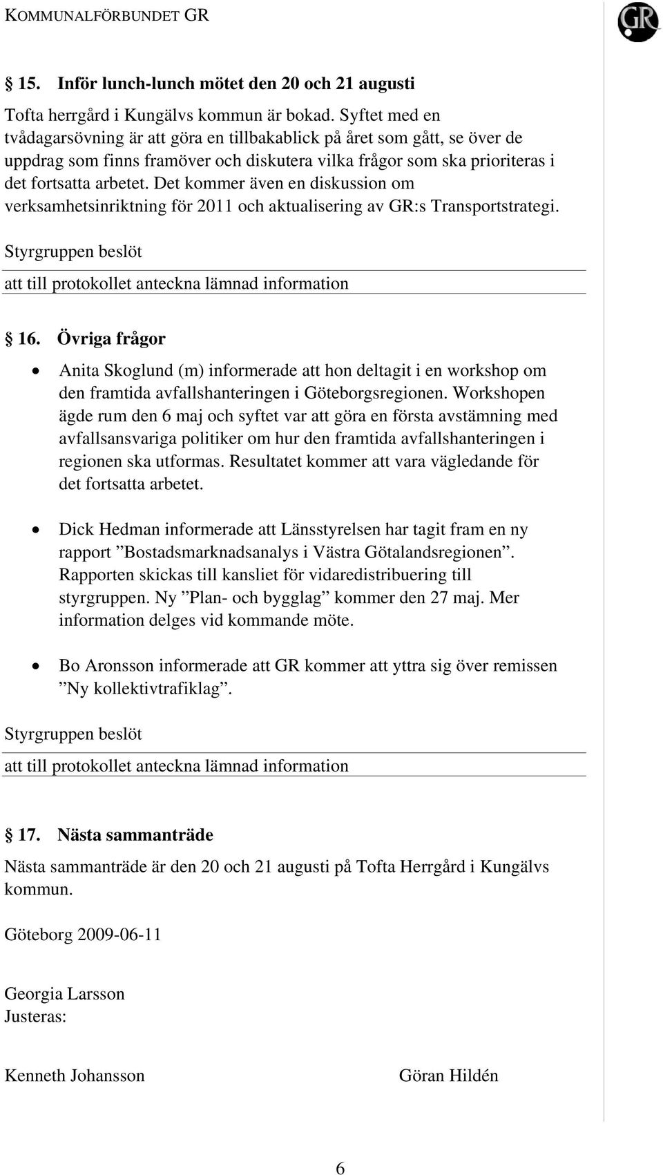 Det kommer även en diskussion om verksamhetsinriktning för 2011 och aktualisering av GR:s Transportstrategi. 16.