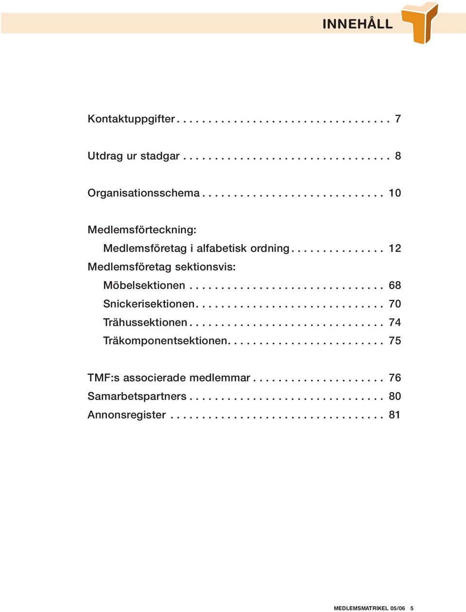 .............................. 68 Snickerisektionen.............................. 70 Trähussektionen............................... 74 Träkomponentsektionen.