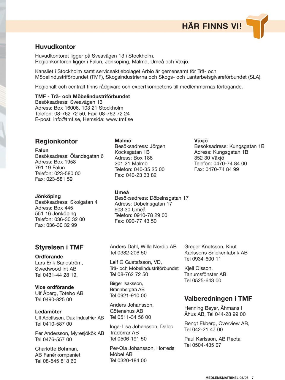 Regionalt och centralt finns rådgivare och expertkompetens till medlemmarnas förfogande.