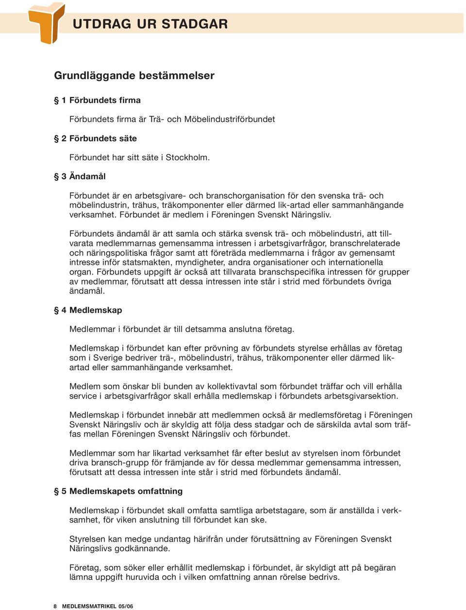 Förbundet är medlem i Föreningen Svenskt Näringsliv.