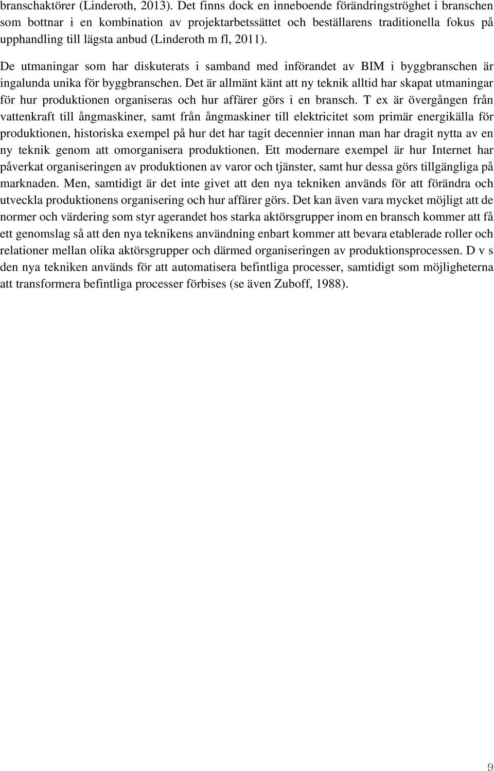 2011). De utmaningar som har diskuterats i samband med införandet av BIM i byggbranschen är ingalunda unika för byggbranschen.