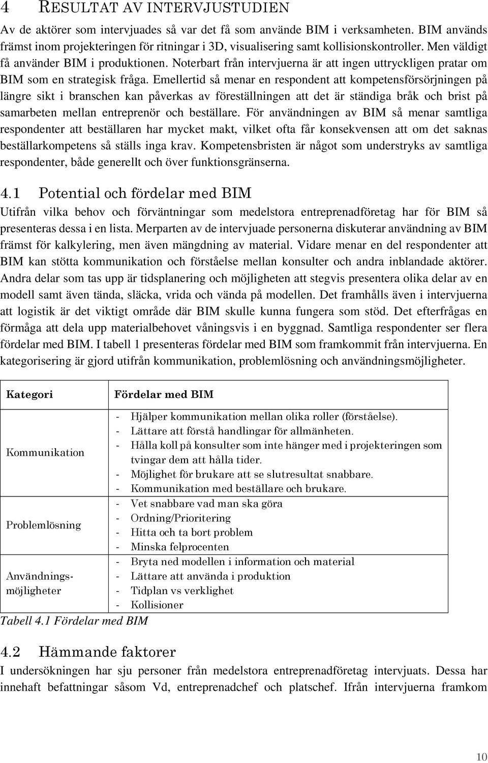 Noterbart från intervjuerna är att ingen uttryckligen pratar om BIM som en strategisk fråga.