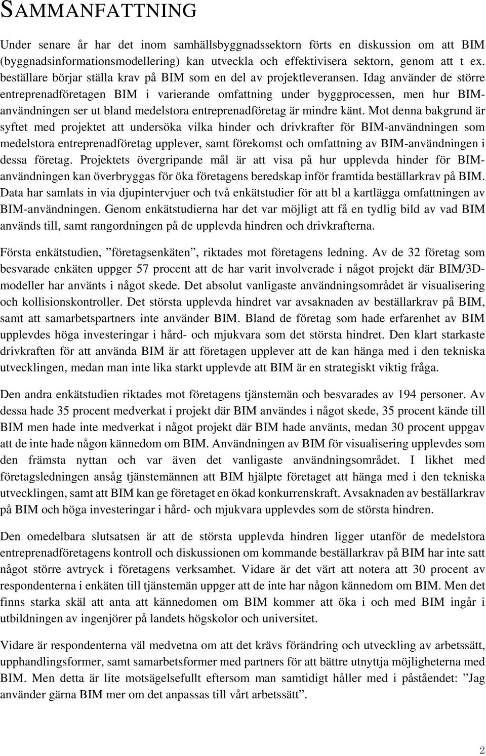 Idag använder de större entreprenadföretagen BIM i varierande omfattning under byggprocessen, men hur BIManvändningen ser ut bland medelstora entreprenadföretag är mindre känt.