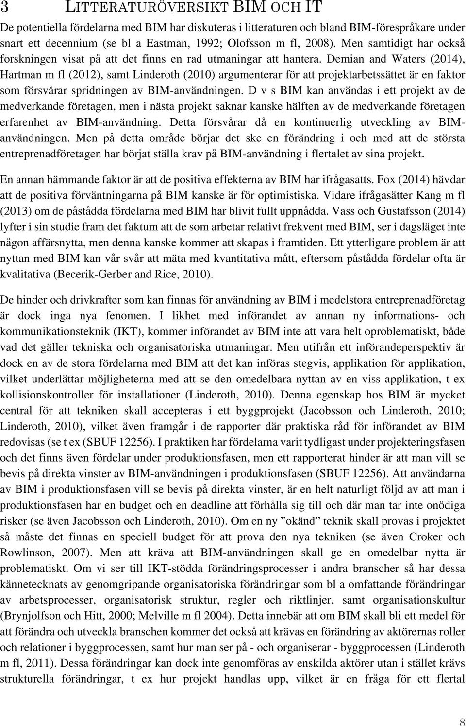 Demian and Waters (2014), Hartman m fl (2012), samt Linderoth (2010) argumenterar för att projektarbetssättet är en faktor som försvårar spridningen av BIM-användningen.