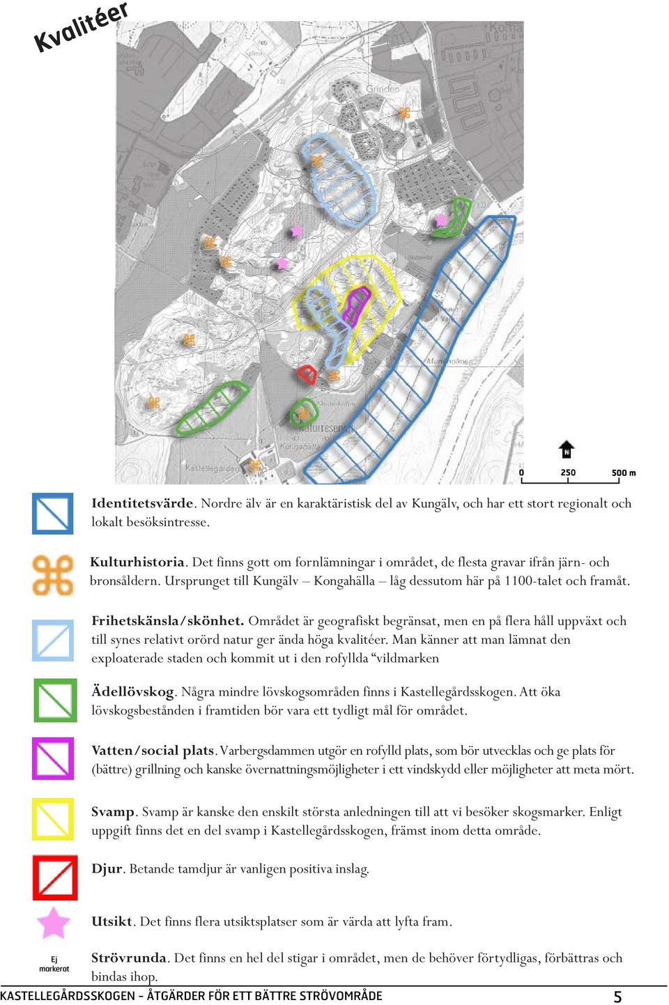 Området är geografiskt begränsat, men en på flera håll uppväxt och till synes relativt orörd natur ger ända höga kvalitéer.