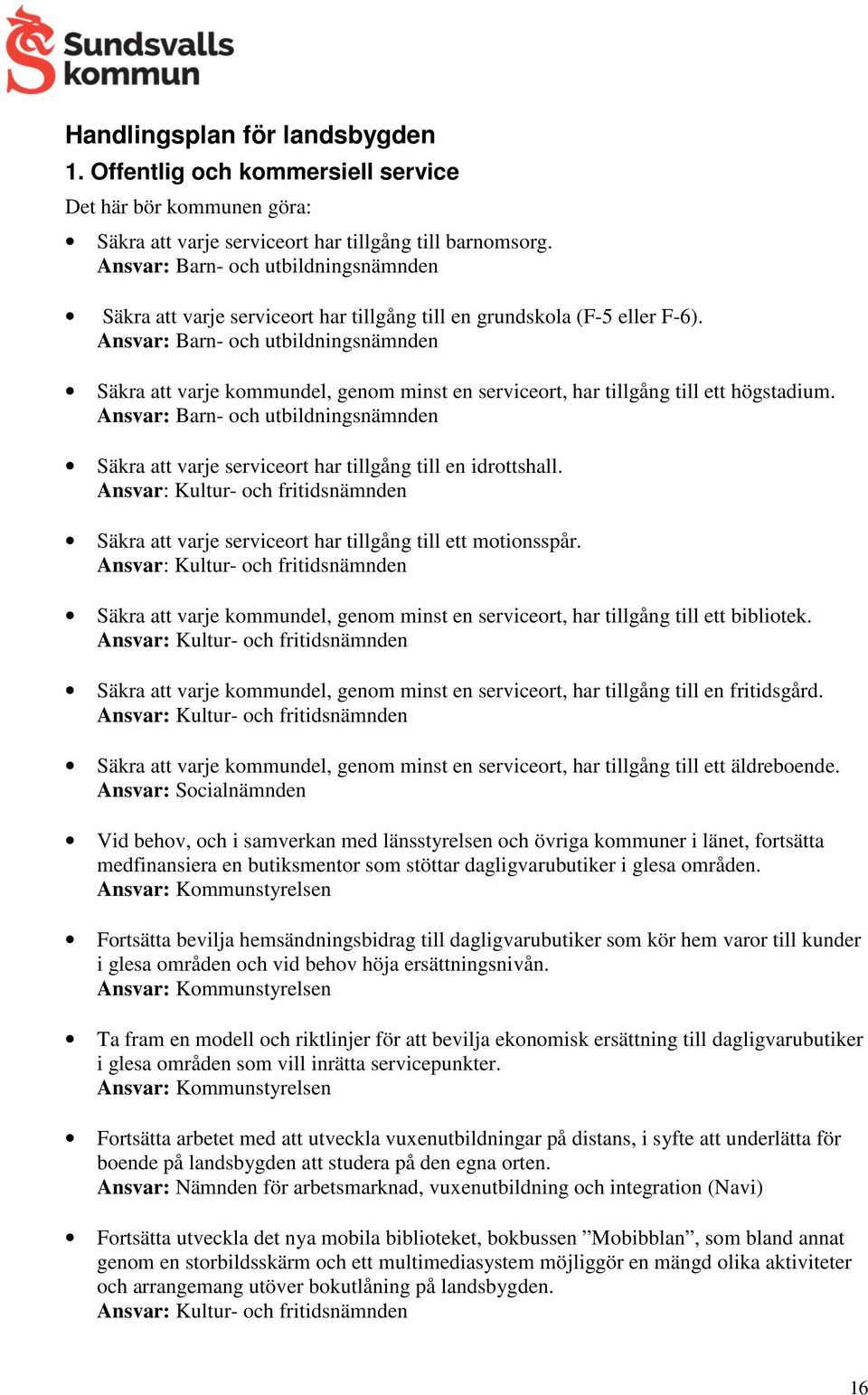 Ansvar: Barn- och utbildningsnämnden Säkra att varje kommundel, genom minst en serviceort, har tillgång till ett högstadium.